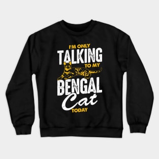 I'm Only Talking To My Bengal Cat Today Crewneck Sweatshirt